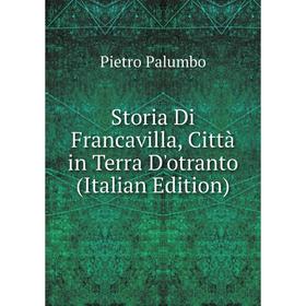 

Книга Storia Di Francavilla, Città in Terra D'otranto (Italian Edition)