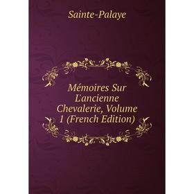 

Книга Mémoires Sur L'ancienne Chevalerie, Volume 1