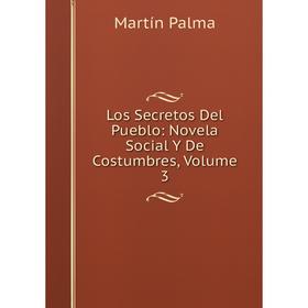 

Книга Los Secretos Del Pueblo: Novela Social Y De Costumbres, Volume 3