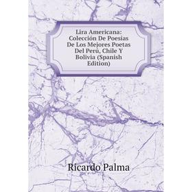 

Книга Lira Americana: Colección De Poesías De Los Mejores Poetas Del Perú, Chile Y Bolivia