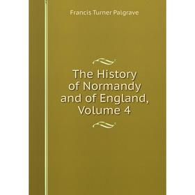 

Книга The History of Normandy and of England, Volume 4