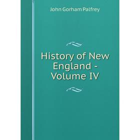 

Книга History of New England - Volume IV