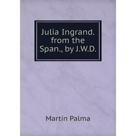 

Книга Julia Ingrand. from the Span, by J. W. D.