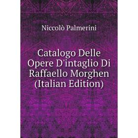 

Книга Catalogo Delle Opere D'intaglio Di Raffaello Morghen (Italian Edition)