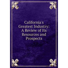 

Книга California's Greatest Industry: A Review of Its Resources and Prospects