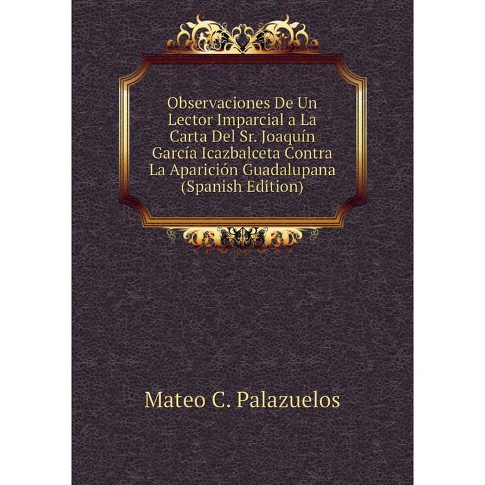 фото Книга observaciones de un lector imparcial a la carta del sr joaquín garcía icazbalceta contra la aparición guadalupana nobel press