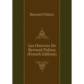 

Книга Les Oeuvres De Bernard Palissy