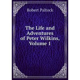 

Книга The Life and Adventures of Peter Wilkins, Volume 1