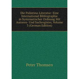 

Книга Die Palästina-Literatur: Eine International Bibliographie in Systematischer Ordnung Mit Autoren- Und Sachregister, Volume 3 (German Edition)
