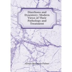 

Книга Diarrhoea and Dysentery: Modern Views of Their Pathology and Treatment