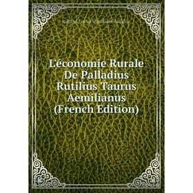 

Книга L'économie Rurale De Palladius Rutilius Taurus Aemilianus