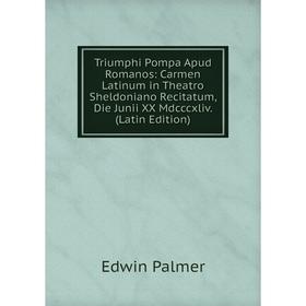 

Книга Triumphi Pompa Apud Romanos: Carmen Latinum in Theatro Sheldoniano Recitatum, Die Junii XX Mdcccxliv. (Latin Edition)