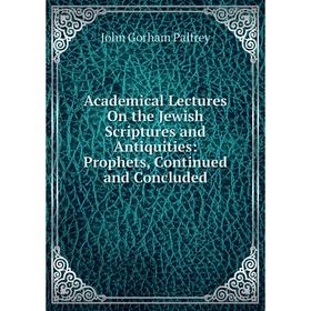 

Книга Academical Lectures On the Jewish Scriptures and Antiquities: Prophets, Continued and Concluded