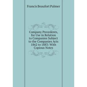 

Книга Company Precedents, for Use in Relation to Companies Subject to the Companies Acts 1862 to 1883: With Copious Notes