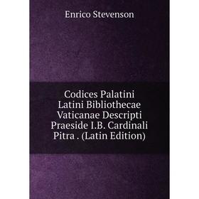 

Книга Codices Palatini Latini Bibliothecae Vaticanae Descripti Praeside I.B. Cardinali Pitra. (Latin Edition)