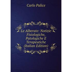 

Книга Le Alberate: Notizie Fisiologiche, Patologiche E Terapeutiche