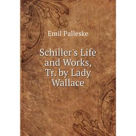 

Книга Schiller's Life and Works, Tr. by Lady Wallace