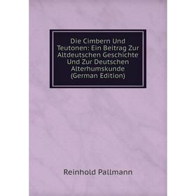 

Книга Die Cimbern Und Teutonen: Ein Beitrag Zur Altdeutschen Geschichte Und Zur Deutschen Alterhumskunde (German Edition)