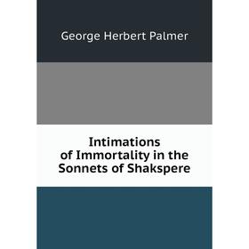 

Книга Intimations of Immortality in the Sonnets of Shakspere
