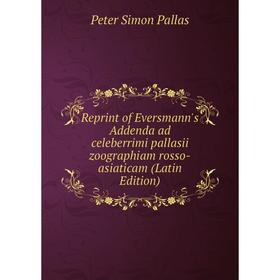 

Книга Reprint of Eversmann's Addenda ad celeberrimi pallasii zoographiam rosso-asiaticam (Latin Edition)