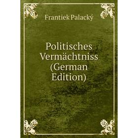 

Книга Politisches Vermächtniss (German Edition)