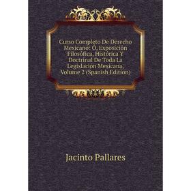 

Книга Curso Completo De Derecho Mexicano: Ó, Exposición Filosófica, Histórica Y Doctrinal De Toda La Legislación Mexicana, Volume 2 (Spanish Edition)