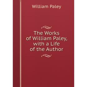 

Книга The Works of William Paley, with a Life of the Author