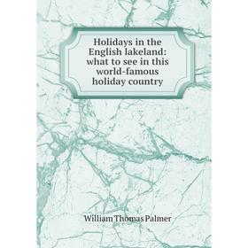 

Книга Holidays in the English lakeland: what to see in this world-famous holiday country