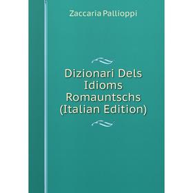 

Книга Dizionari Dels Idioms Romauntschs (Italian Edition)