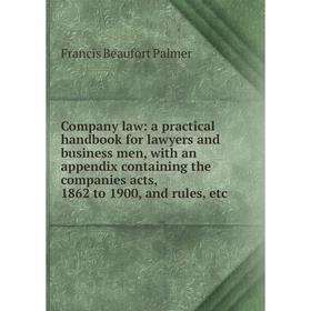 

Книга Company law: a practical handbook for lawyers and business men, with an appendix containing the companies acts, 1862 to 1900, and rules, etc