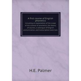 

Книга A first course of English phonetics including an explanation of the scope of the science of phonetics, the theory of sounds, a catalogue of Engl