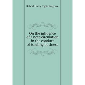 

Книга On the influence of a note circulation in the conduct of banking business