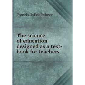 

Книга The science of education designed as a text-book for teachers