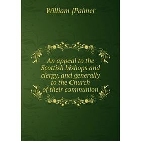 

Книга An appeal to the Scottish bishops and clergy, and generally to the Church of their communion