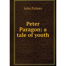 

Книга Peter Paragon: a tale of youth