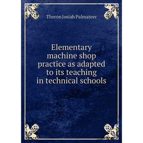 

Книга Elementary machine shop practice as adapted to its teaching in technical schools