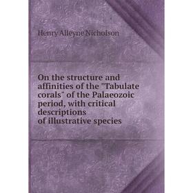 

Книга On the structure and affinities of the Tabulate corals of the Palaeozoic period, with critical descriptions of illustrative species