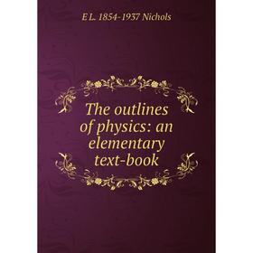 

Книга The outlines of physics: an elementary text-book