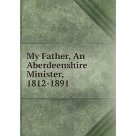 

Книга My Father, An Aberdeenshire Minister, 1812-1891