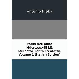 

Книга Roma Nell'anno Mdcccxxxviii I.E. Milleotto-Cento-Trentotto, Volume 1 (Italian Edition)