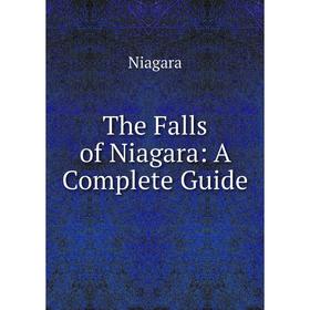 

Книга The Falls of Niagara: A Complete Guide