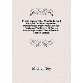 

Книга Procès Du Maréchal Ney: Ou Recueil Complet Des Interrogatoires, Déclarations, Dépositions, Procès-Verbaux, Plaidoyers, Et Autres Pièces Rapporté