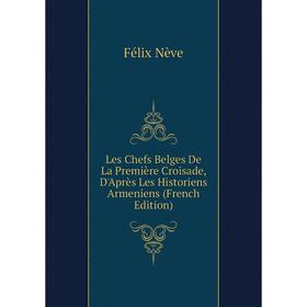 

Книга Les Chefs Belges De La Première Croisade, D'Après Les Historiens Armeniens