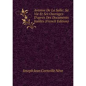 

Книга Antoine De La Salle: Sa Vie Et Ses Ouvrages D'après Des Documents Inédits (French Edition)