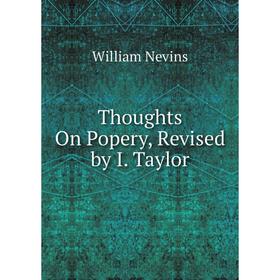 

Книга Thoughts On Popery, Revised by I. Taylor