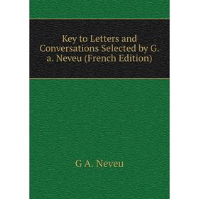 

Книга Key to Letters and Conversations Selected by G. a. Neveu