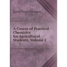 

Книга A Course of Practical Chemistry for Agricultural Students, Volume 2