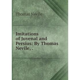 

Книга Imitations of Juvenal and Persius: By Thomas Nevile