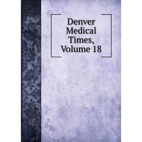 

Книга Denver Medical Times, Volume 18