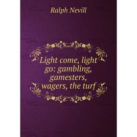 

Книга Light come, light go: gambling, gamesters, wagers, the turf